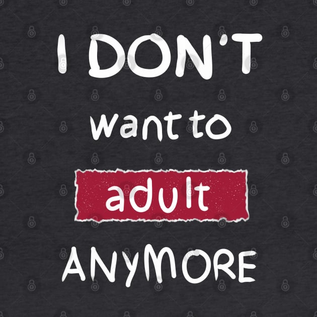 I Don't Want to Adult Anymore (White) by DrawAHrt